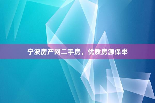 宁波房产网二手房,优质房源保举